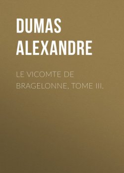Книга "Le vicomte de Bragelonne, Tome III." – Александр Дюма