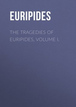 Книга "The Tragedies of Euripides, Volume I." – Euripides