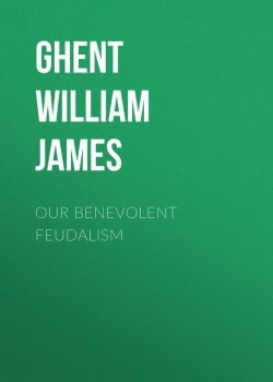 Книга "Our Benevolent Feudalism" – William James, William Ghent