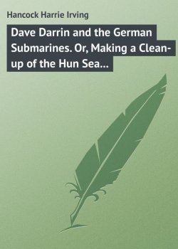 Книга "Dave Darrin and the German Submarines. Or, Making a Clean-up of the Hun Sea Monsters" – Harrie Hancock