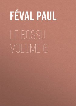 Книга "Le Bossu Volume 6" – Paul Féval