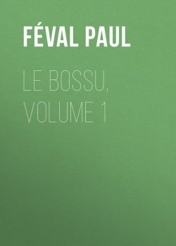 Книга "Le Bossu, Volume 1" – Paul Féval