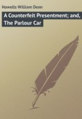 A Counterfeit Presentment; and, The Parlour Car (William Howells)