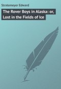 The Rover Boys in Alaska: or, Lost in the Fields of Ice (Edward Stratemeyer)