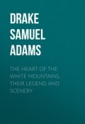 The Heart of the White Mountains, Their Legend and Scenery (Samuel Drake)
