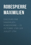 Discours par Maximilien Robespierre — 21 octobre 1789-1er juillet 1794 (Maximilien Robespierre)