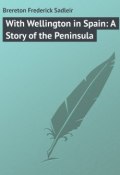 With Wellington in Spain: A Story of the Peninsula (Frederick Brereton)