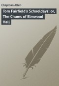 Tom Fairfield's Schooldays: or, The Chums of Elmwood Hall (Allen Chapman)