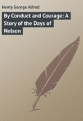 By Conduct and Courage: A Story of the Days of Nelson (George Henty)