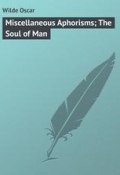 Miscellaneous Aphorisms; The Soul of Man (Оскар Уайльд)