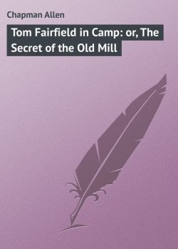 Книга "Tom Fairfield in Camp: or, The Secret of the Old Mill" – Allen Chapman