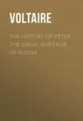The History of Peter the Great, Emperor of Russia (Франсуа-Мари Аруэ Вольтер)