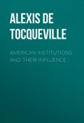 American Institutions and Their Influence (Alexis de Tocqueville)
