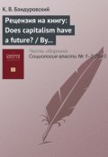 Рецензия на книгу: Does capitalism have a future? / By Immanuel Wallerstein, Randall Collins, Michael Mann, Georgi Derluguian and Craig Calhoun. NY.: Oxford University Press, 2013. 202 р. (Константин Бандуровский, 2013)