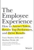 The Employee Experience. How to Attract Talent, Retain Top Performers, and Drive Results ()