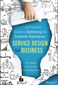 Service Design for Business. A Practical Guide to Optimizing the Customer Experience ()