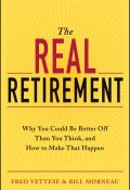 The Real Retirement. Why You Could Be Better Off Than You Think, and How to Make That Happen ()