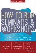 How to Run Seminars and Workshops. Presentation Skills for Consultants, Trainers, Teachers, and Salespeople ()