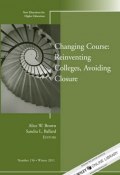 Changing Course: Reinventing Colleges, Avoiding Closure. New Directions for Higher Education, Number 156 ()