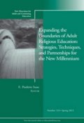 Expanding the Boundaries of Adult Religious Education: Strategies, Techniques, and Partnerships for the New Millenium. New Directions for Adult and Continuing Education, Number 133 ()