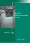 Adult Civic Engagement in Adult Learning. New Directions for Adult and Continuing Education, Number 135 ()