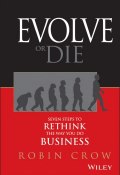 Evolve or Die. Seven Steps to Rethink the Way You Do Business ()