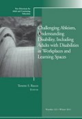 Challenging Ableism, Understanding Disability, Including Adults with Disabilities in Workplaces and Learning Spaces. New Directions for Adult and Continuing Education, Number 132 ()
