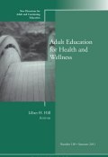 Adult Education for Health and Wellness. New Directions for Adult and Continuing Education, Number 130 ()