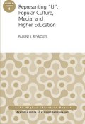 Representing "U": Popular Culture, Media, and Higher Education. ASHE Higher Education Report, 40:4 ()