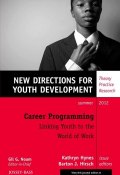 Career Programming: Linking Youth to the World of Work. New Directions for Youth Development, Number 134 ()