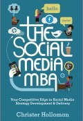 The Social Media MBA. Your Competitive Edge in Social Media Strategy Development and Delivery ()
