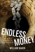 Endless Money. The Moral Hazards of Socialism ()