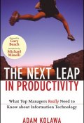 The Next Leap in Productivity. What Top Managers Really Need to Know about Information Technology ()