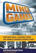 Mind Games. Inspirational Lessons from the Worlds Biggest Sports Stars ()