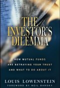 The Investors Dilemma. How Mutual Funds Are Betraying Your Trust And What To Do About It ()