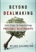 Beyond Dealmaking. Five Steps to Negotiating Profitable Relationships ()