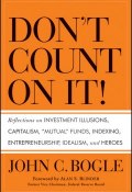 Dont Count on It!. Reflections on Investment Illusions, Capitalism, "Mutual" Funds, Indexing, Entrepreneurship, Idealism, and Heroes ()