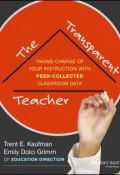 The Transparent Teacher. Taking Charge of Your Instruction with Peer-Collected Classroom Data ()