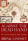 Against the Dead Hand. The Uncertain Struggle for Global Capitalism ()