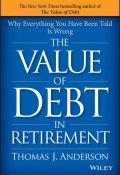 The Value of Debt in Retirement. Why Everything You Have Been Told Is Wrong ()