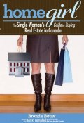 Home Girl. The Single Womans Guide to Buying Real Estate in Canada ()