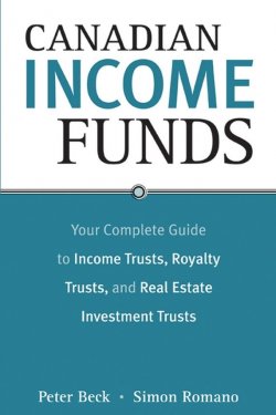 Книга "Canadian Income Funds. Your Complete Guide to Income Trusts, Royalty Trusts and Real Estate Investment Trusts" – 