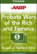 AARP Probate Wars of the Rich and Famous. An Insiders Guide to Estate and Probate Litigation ()
