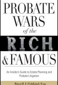 Probate Wars of the Rich and Famous. An Insiders Guide to Estate Planning and Probate Litigation ()