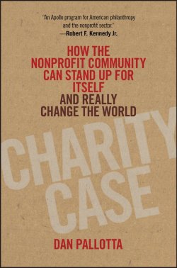 Книга "Charity Case. How the Nonprofit Community Can Stand Up For Itself and Really Change the World" – 