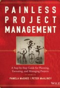 Painless Project Management. A Step-by-Step Guide for Planning, Executing, and Managing Projects ()