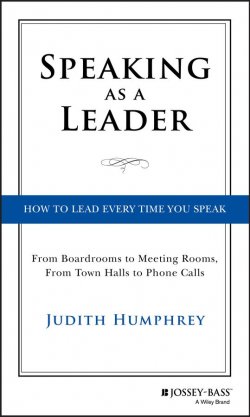 Книга "Speaking As a Leader. How to Lead Every Time You Speak...From Board Rooms to Meeting Rooms, From Town Halls to Phone Calls" – 