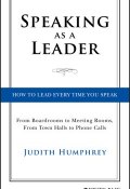 Speaking As a Leader. How to Lead Every Time You Speak...From Board Rooms to Meeting Rooms, From Town Halls to Phone Calls ()