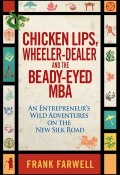 Chicken Lips, Wheeler-Dealer, and the Beady-Eyed M.B.A. An Entrepreneurs Wild Adventures on the New Silk Road ()