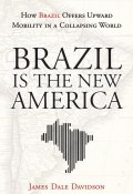 Brazil Is the New America. How Brazil Offers Upward Mobility in a Collapsing World ()